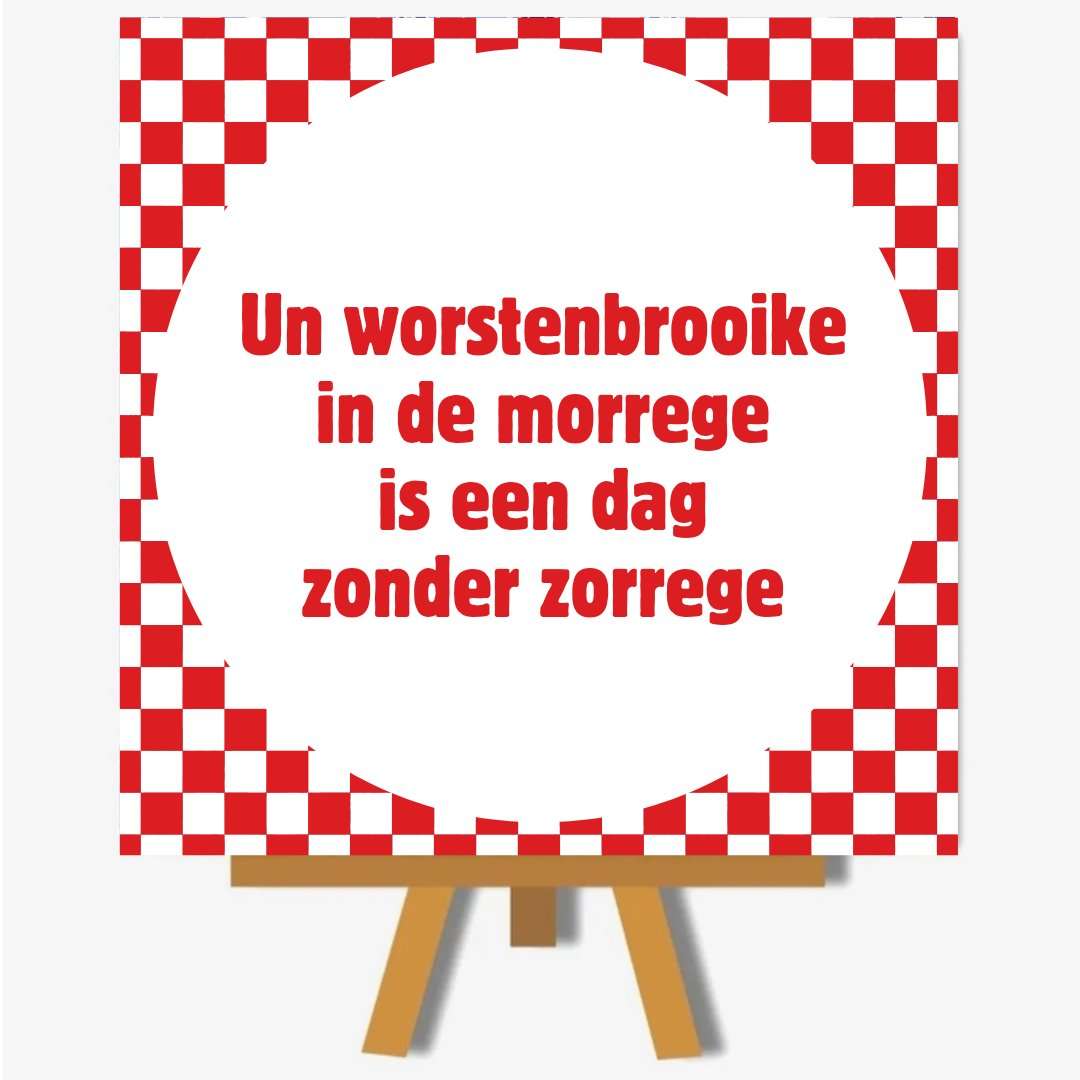 BrabantUn worstenbrooike in de morrege is een dag zonder zorrege