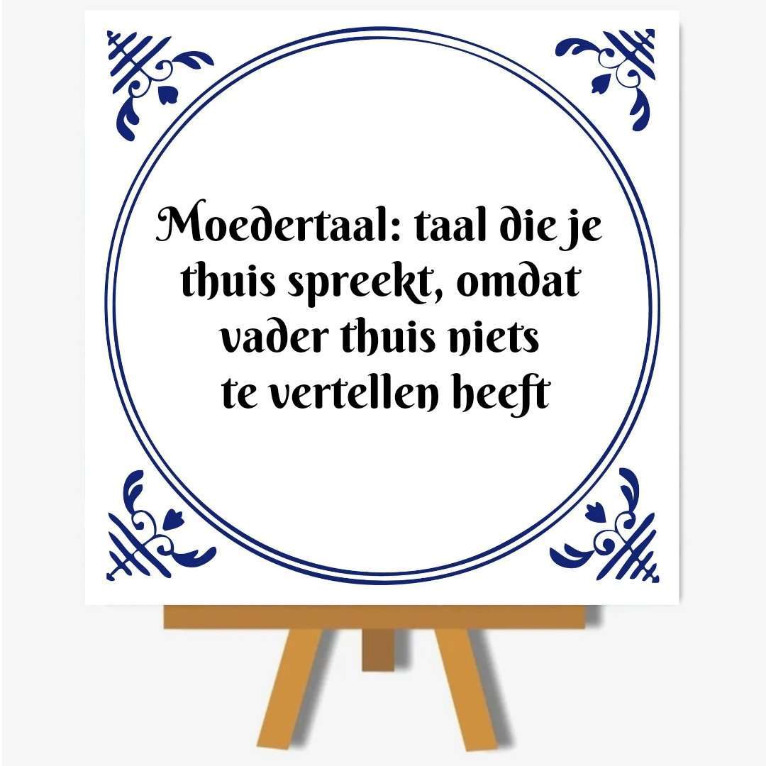 Moedertaal: taal die je thuis spreekt, omdat vader thuis niets te vertellen heeft