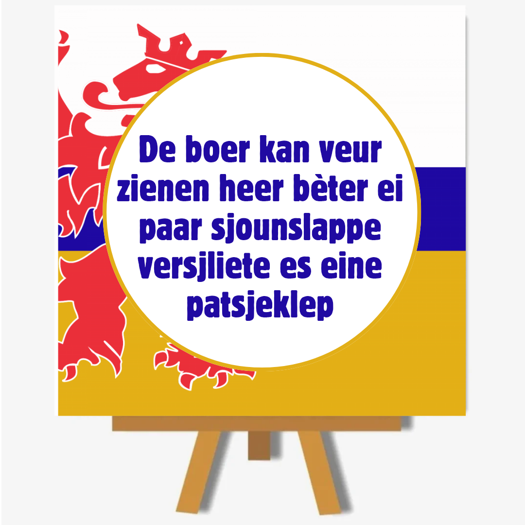 De boer kan veur zienen heer bèter ei paar sjounslappe versjliete es eine patsjeklep