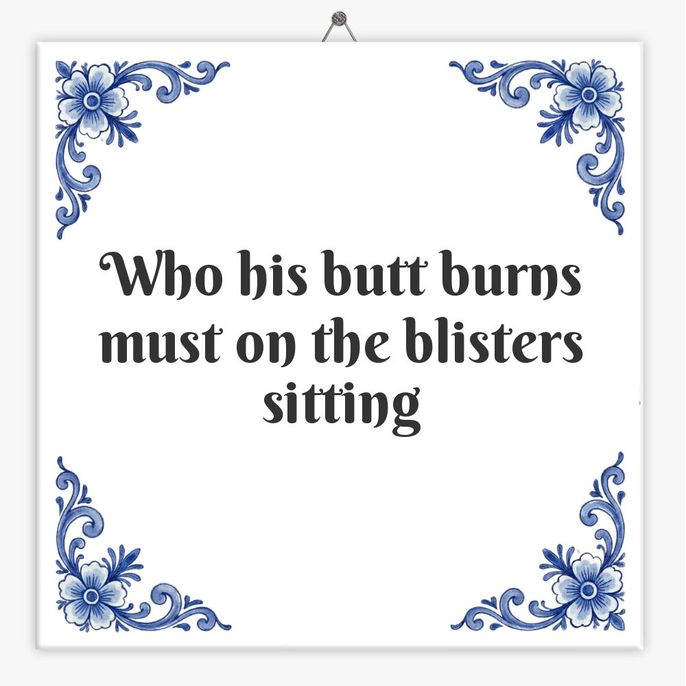 Who his butt burns must on the blisters sitting