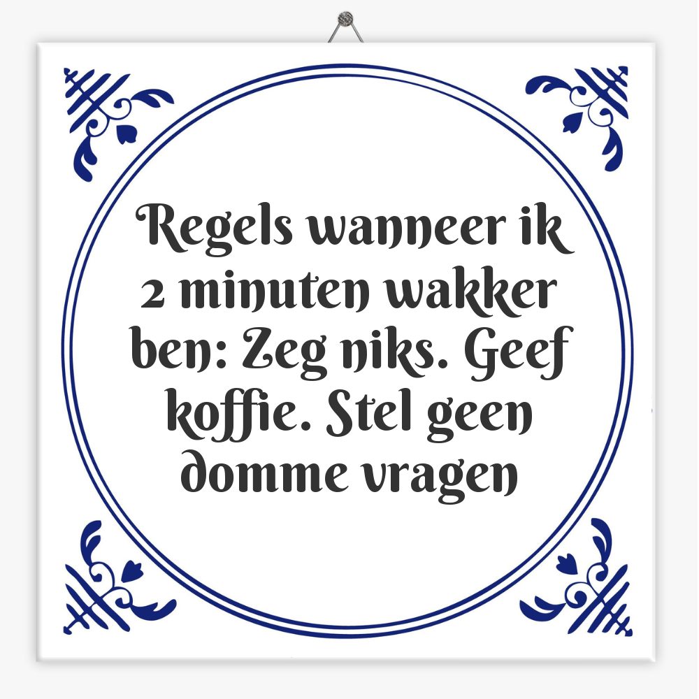 Regels wanneer ik 2 minuten wakker ben: Zeg niks. Geef koffie. Stel geen domme vragen