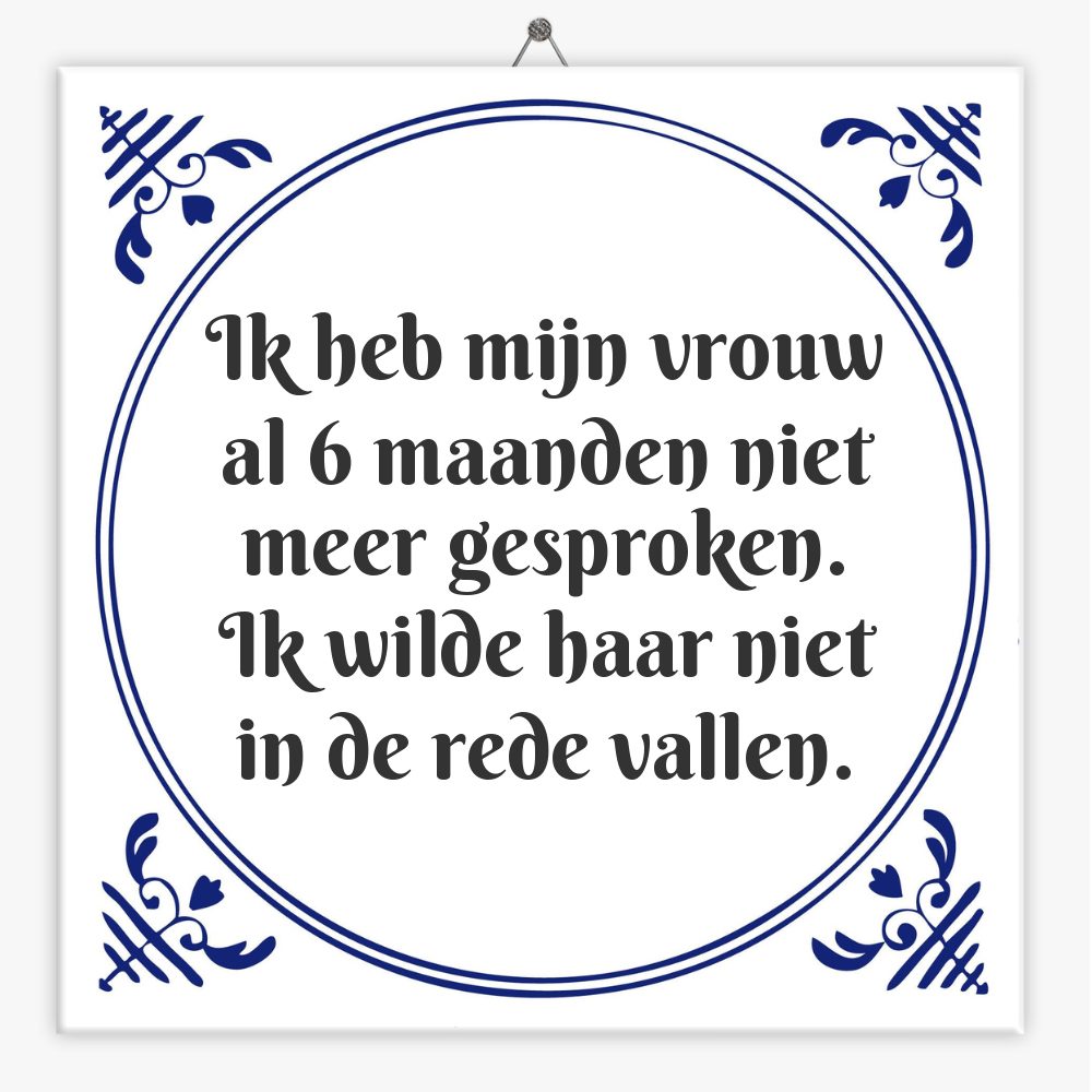 Ik heb mijn vrouw al 6 maanden niet meer gesproken. Ik wilde haar niet in de rede vallen.