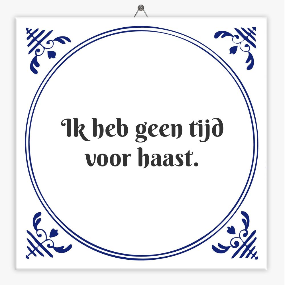 Ik heb geen tijd voor haast.