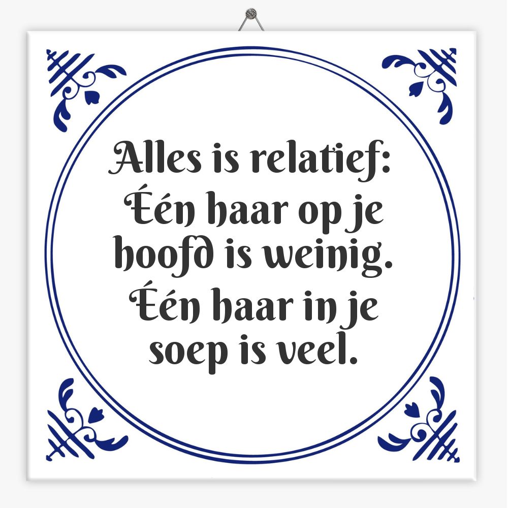 Alles is relatief: Één haar op je hoofd is weinig. Één haar in je soep is veel.