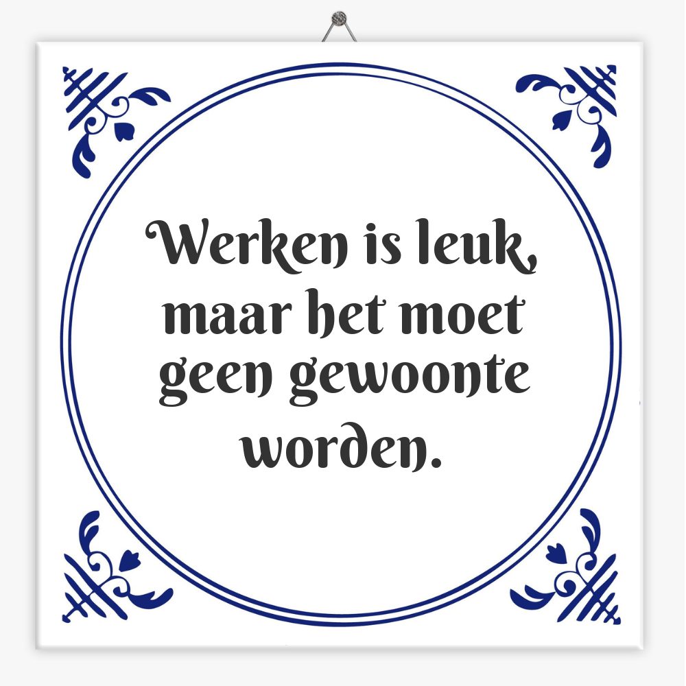 Werken is leuk, maar het moet geen gewoonte worden.