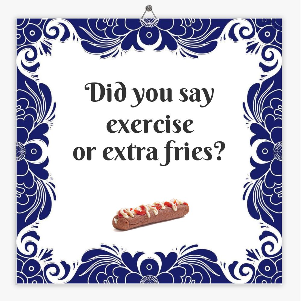 Did you say exercise
or extra fries?