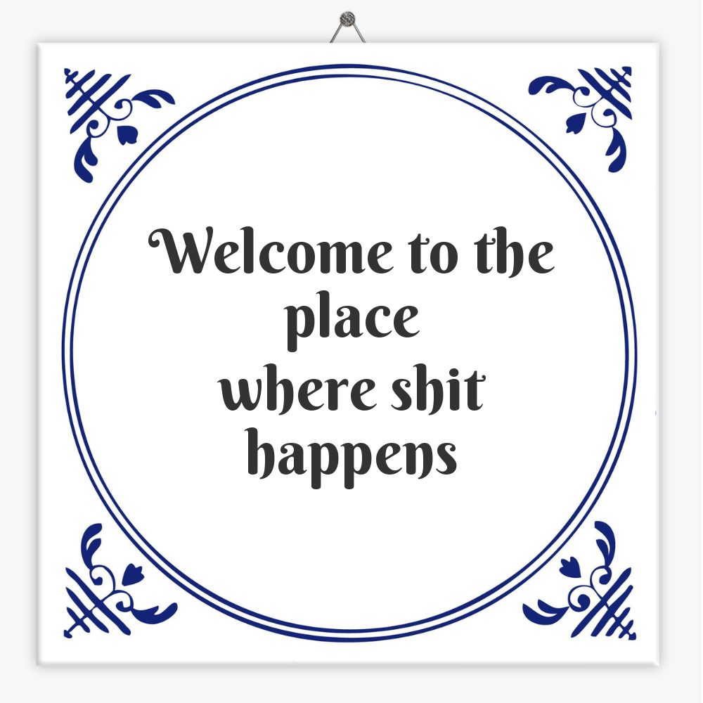 Welcome to the place
where shit happens