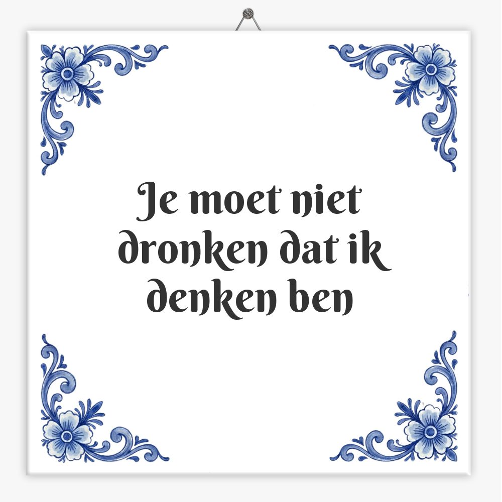 Je moet niet dronken dat ik denken ben