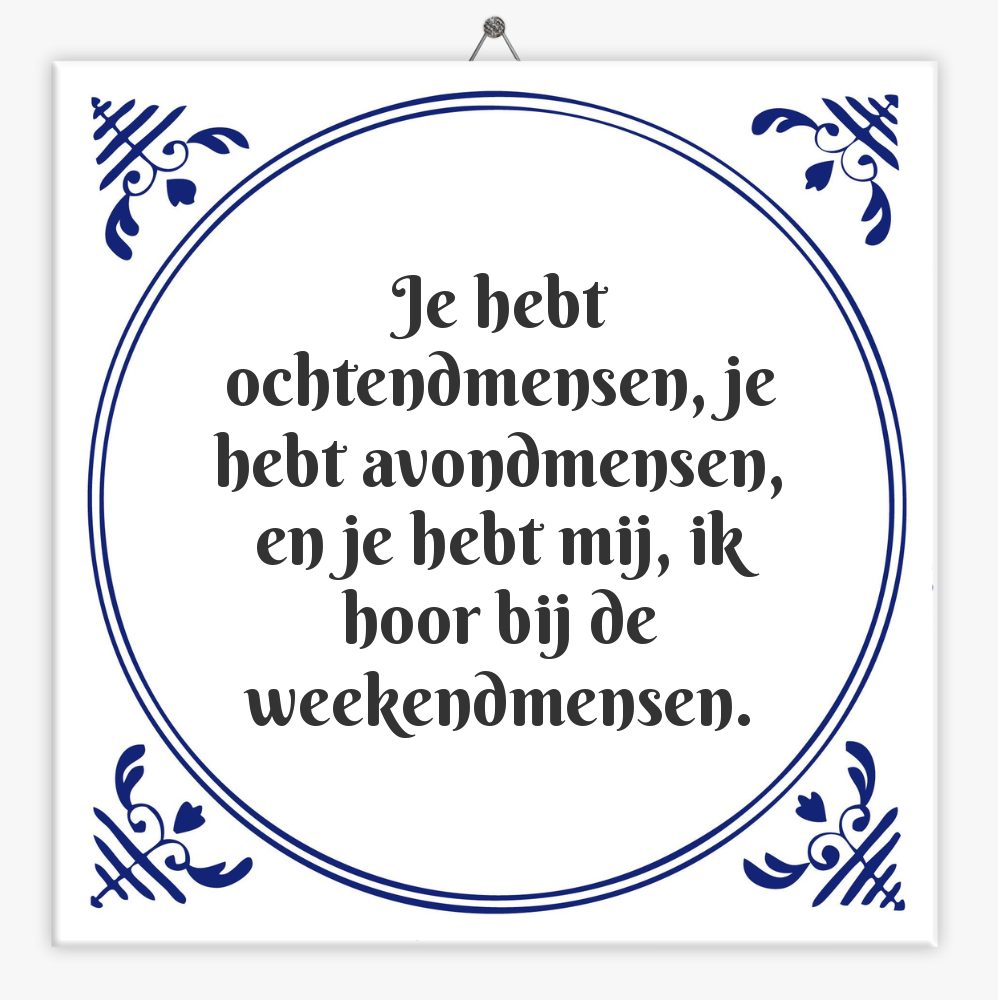 Je hebt ochtendmensen, je hebt avondmensen, en je hebt mij, ik hoor bij de weekendmensen.