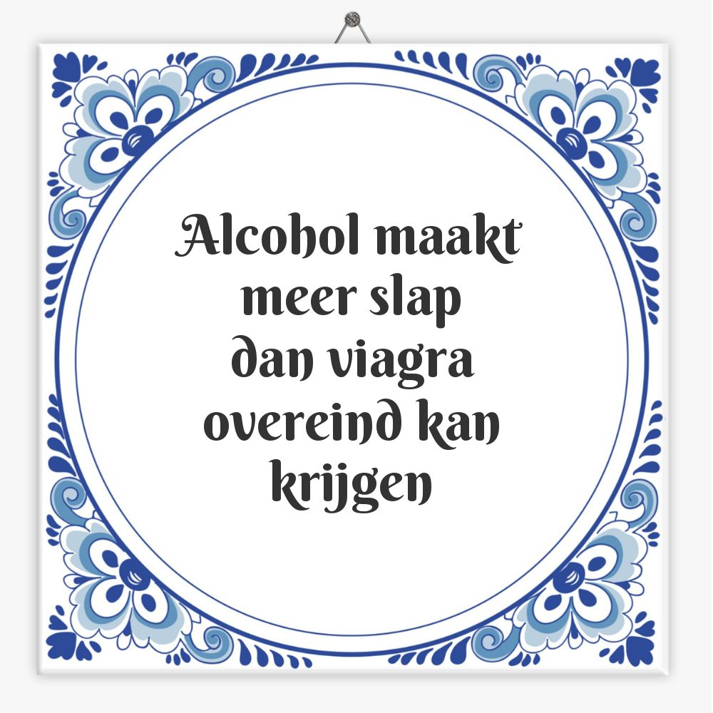 Alcohol maakt meer slap
dan viagra
overeind kan krijgen