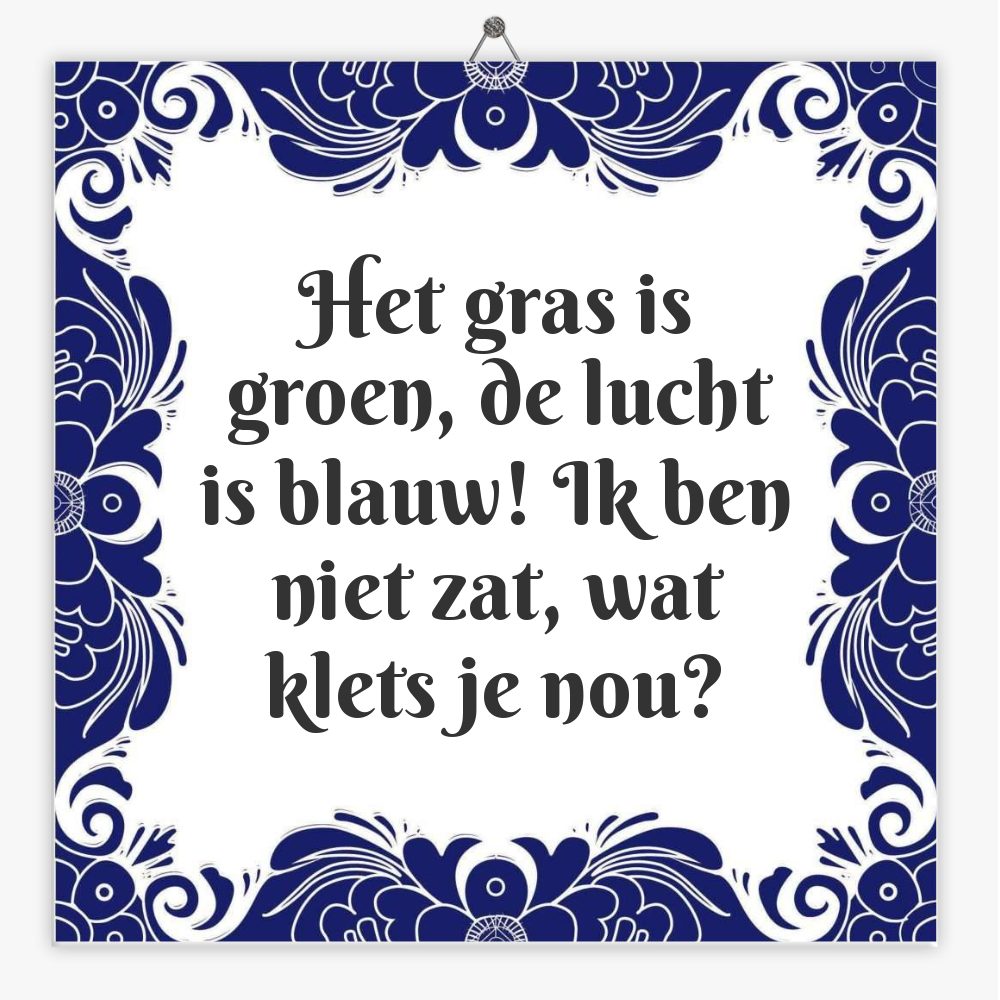 Het gras is groen, de lucht is blauw! Ik ben niet zat, wat klets je nou?