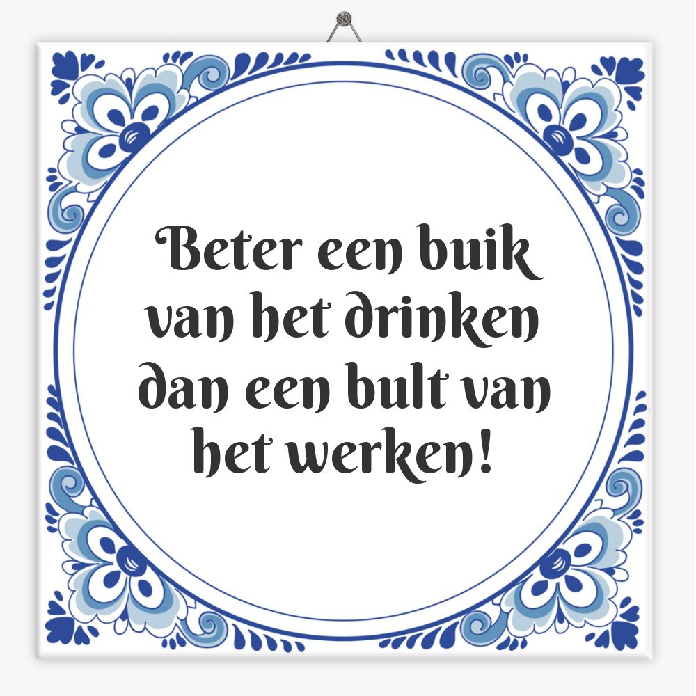 Beter een buik van het drinken dan een bult van het werken!