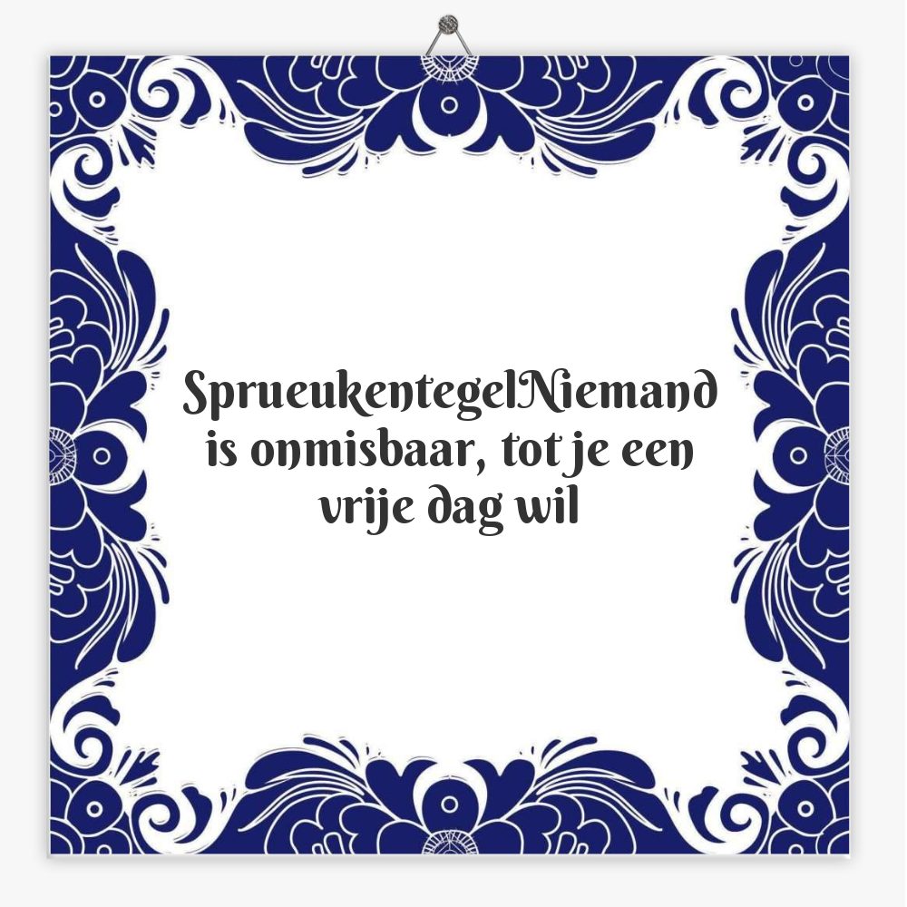 SprueukentegelNiemand is onmisbaar, tot je een vrije dag wil