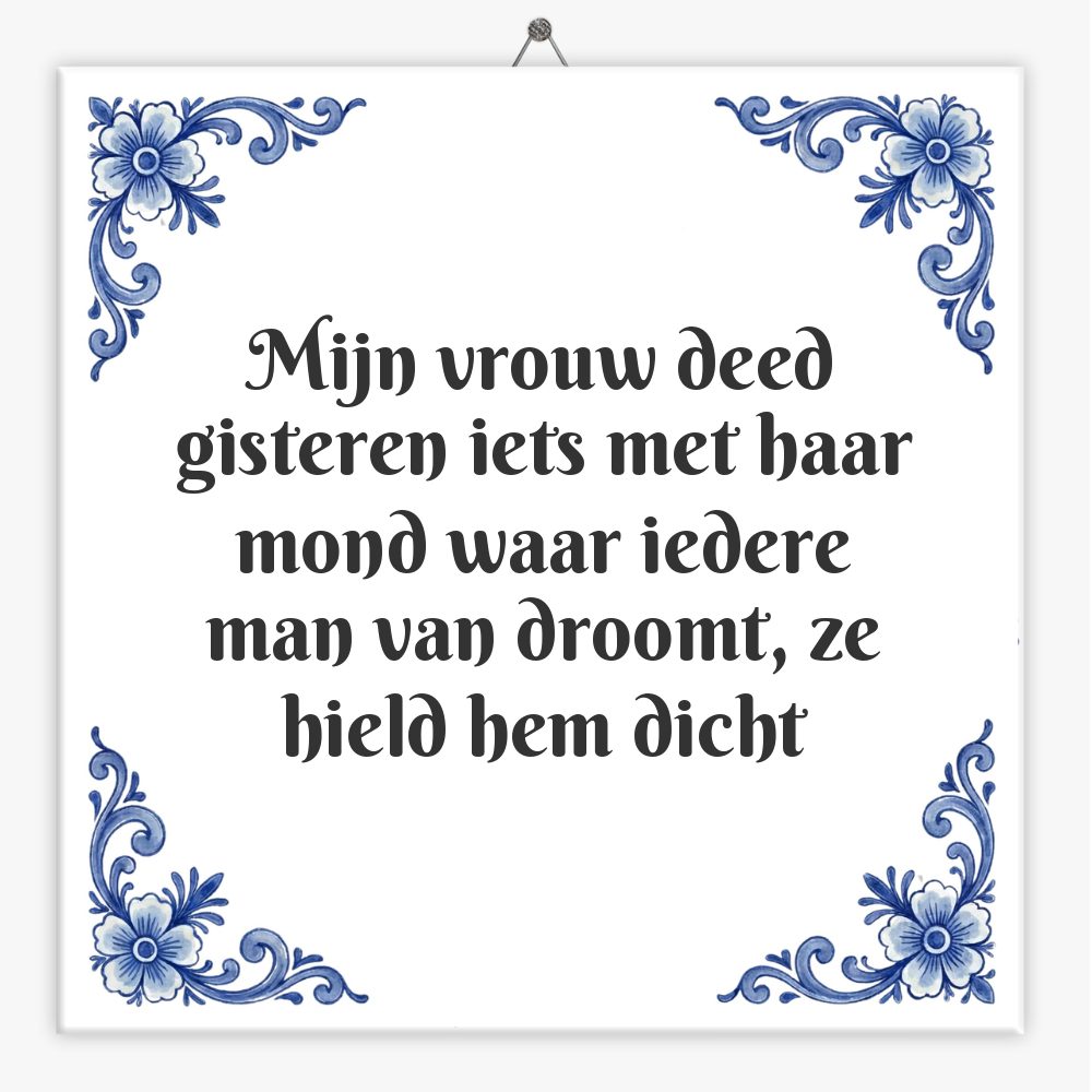 Mijn vrouw deed gisteren iets met haar mond waar iedere man van droomt, ze hield hem dicht