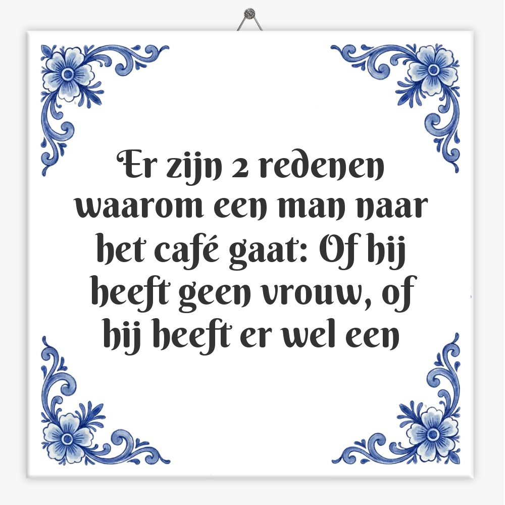 Er zijn 2 redenen waarom een man naar het café gaat: Of hij heeft geen vrouw, of hij heeft er wel een