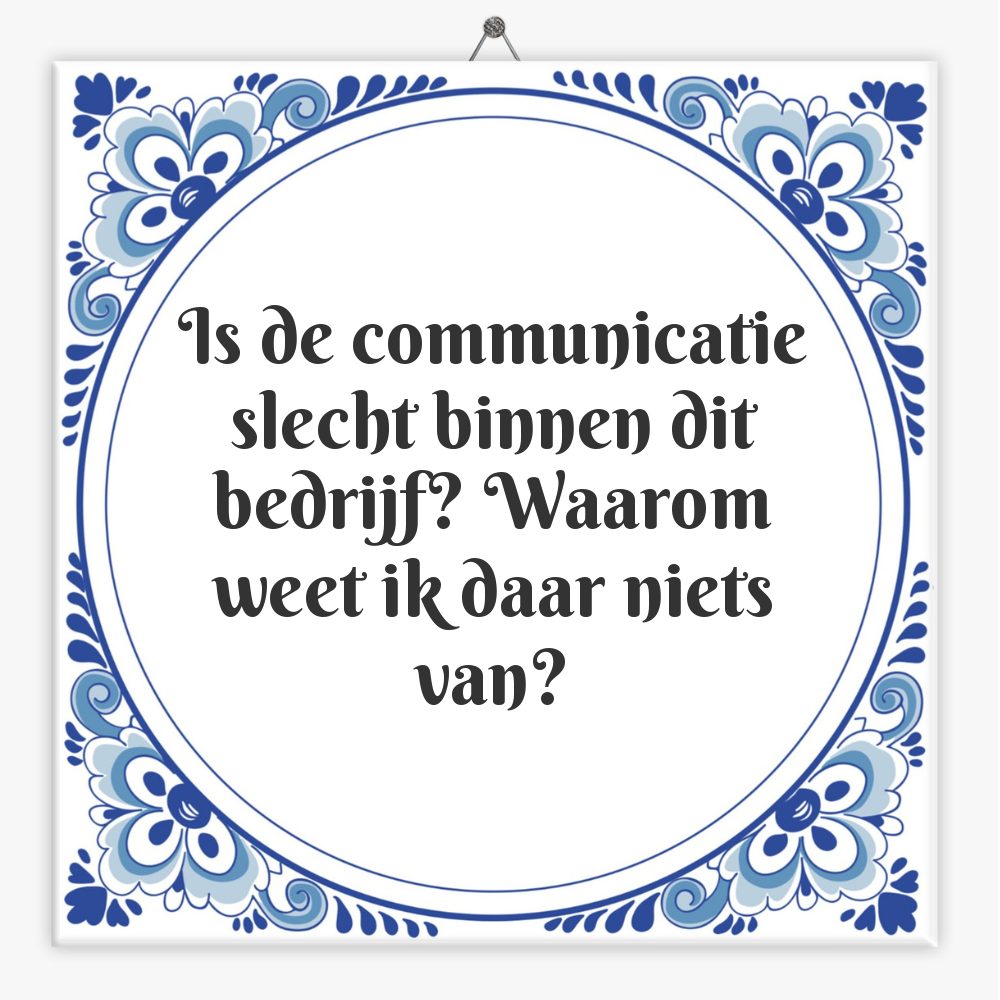 Is de communicatie slecht binnen dit bedrijf? Waarom weet ik daar niets van?
