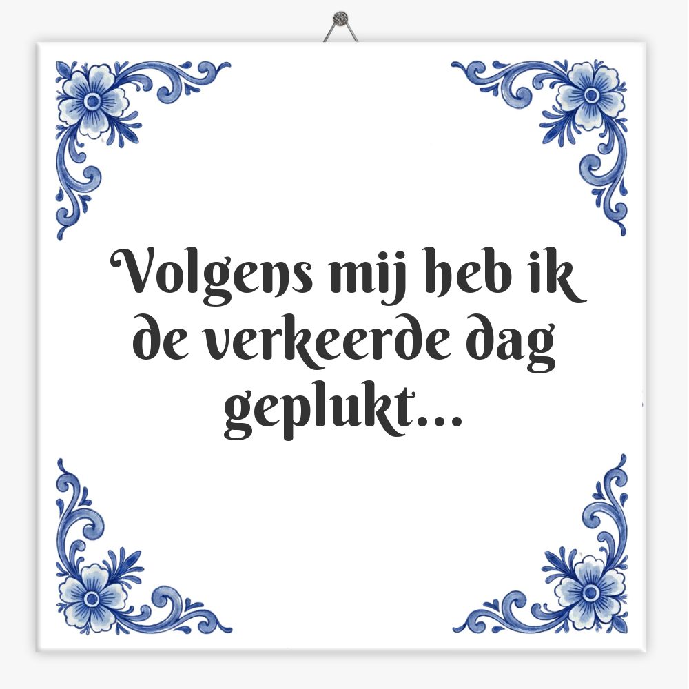 Volgens mij heb ik de verkeerde dag geplukt…