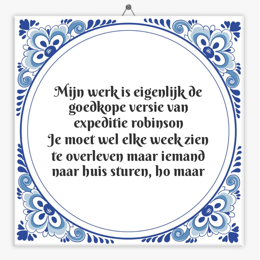Mijn werk is eigenlijk de goedkope versie van expeditie robinson
Je moet wel elke week zien te overleven maar iemand naar huis sturen, ho maar