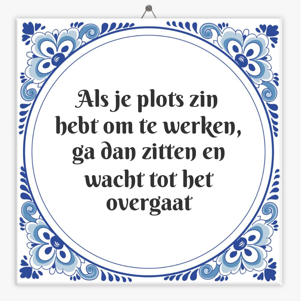 Als je plots zin hebt om te werken, ga dan zitten en wacht tot het overgaat
