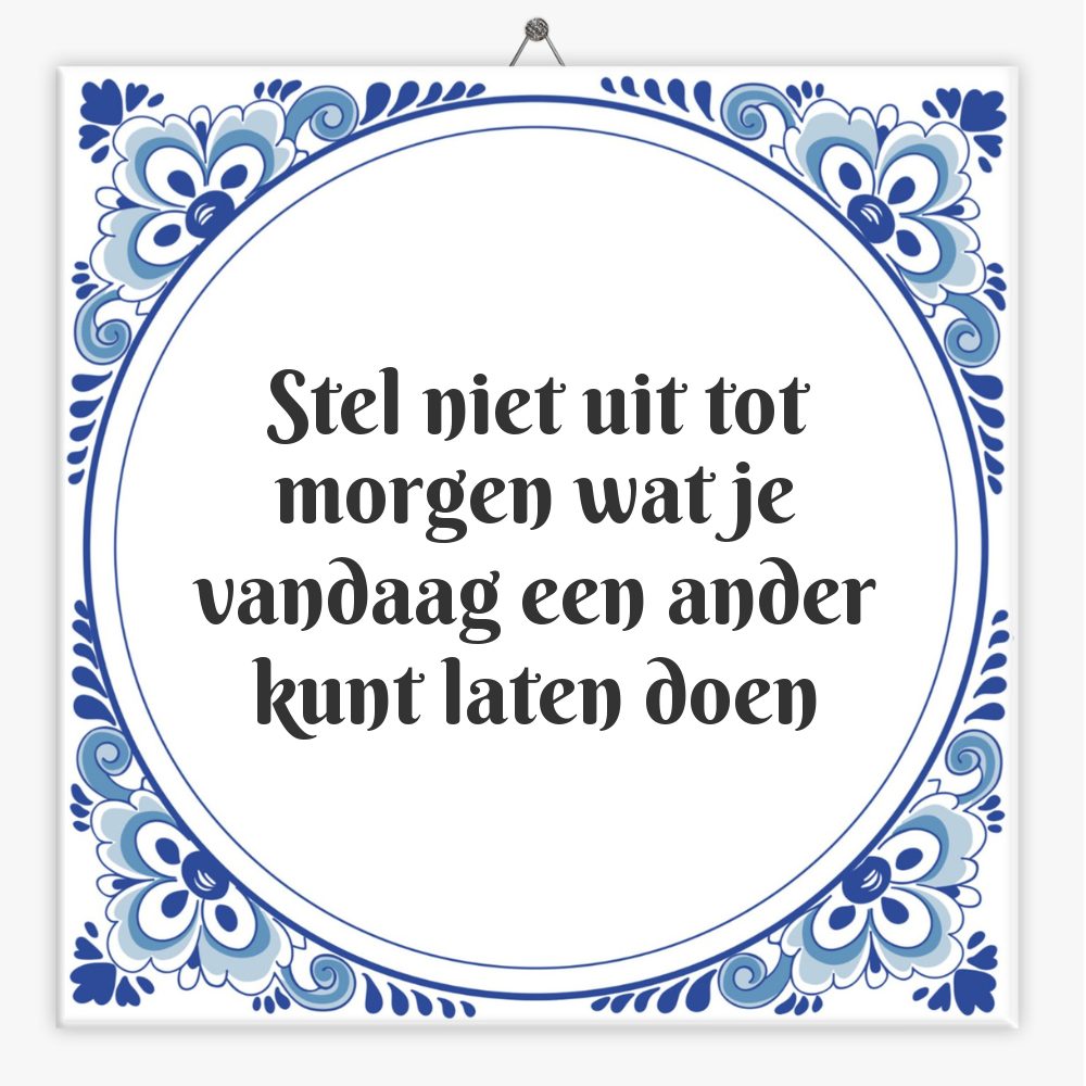 Stel niet uit tot morgen wat je vandaag een ander kunt laten doen