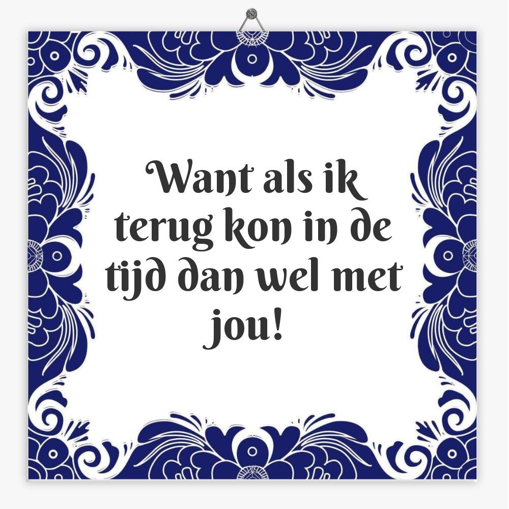 Want als ik terug kon in de tijd dan wel met jou!