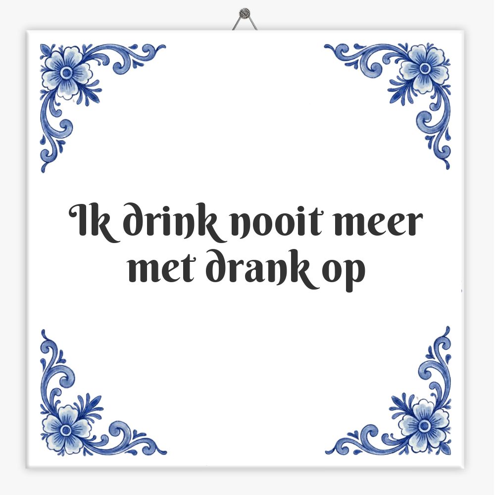 Ik drink nooit meer
met drank op