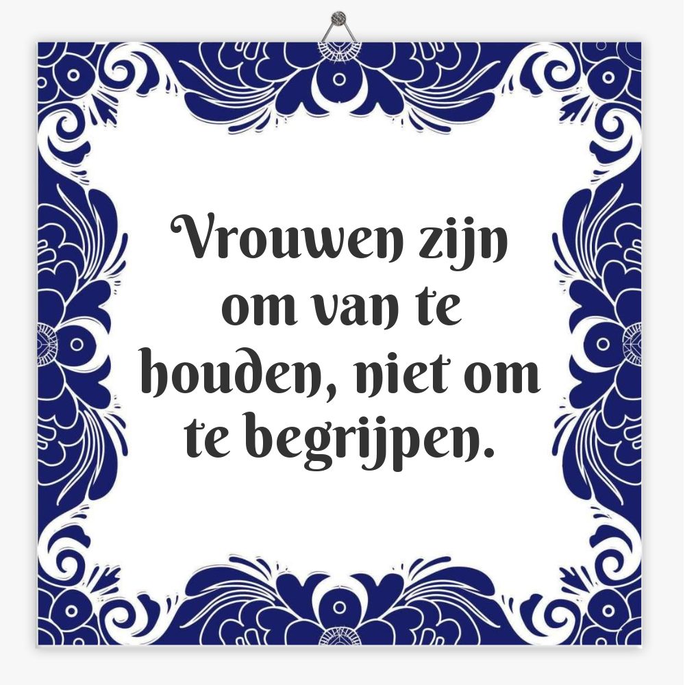 Vrouwen zijn om van te houden, niet om te begrijpen.