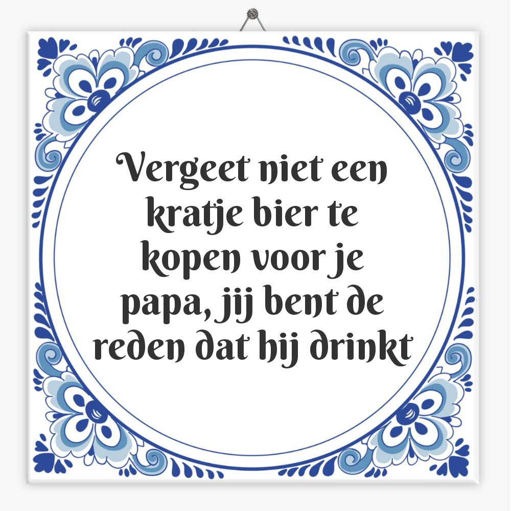Vergeet niet een kratje bier te kopen voor je papa, jij bent de reden dat hij drinkt