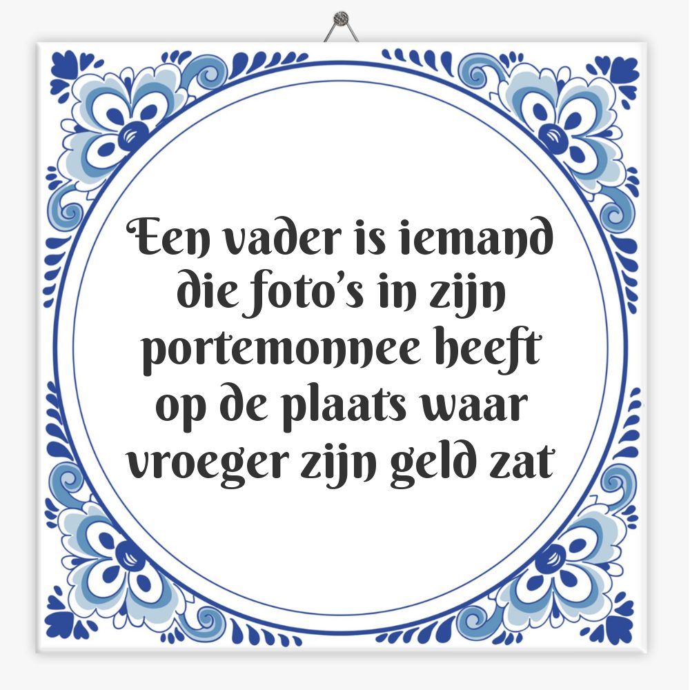 Een vader is iemand die foto’s in zijn portemonnee heeft op de plaats waar vroeger zijn geld zat