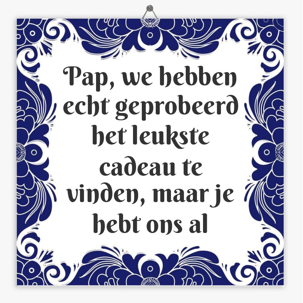 Pap, we hebben echt geprobeerd het leukste cadeau te vinden, maar je hebt ons al