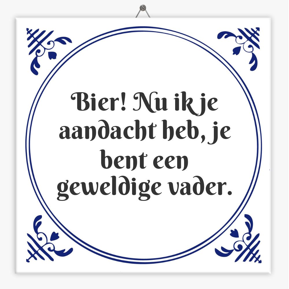 Bier! Nu ik je aandacht heb, je bent een geweldige vader.