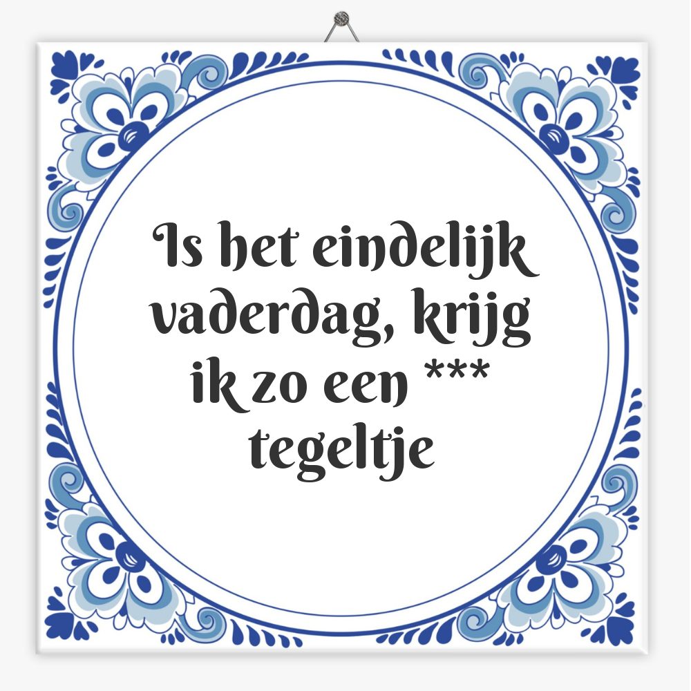 Is het eindelijk vaderdag, krijg ik zo een *** tegeltje