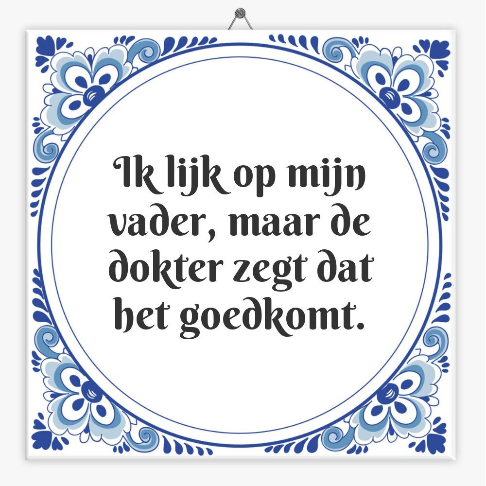 Ik lijk op mijn vader, maar de dokter zegt dat het goedkomt.