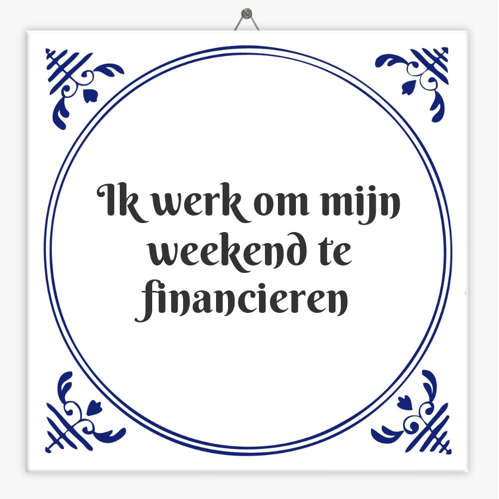 Ik werk om mijn weekend te financieren
