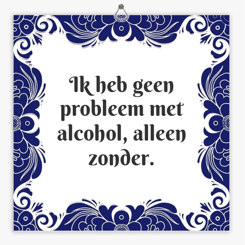 Ik heb geen probleem met alcohol, alleen zonder.