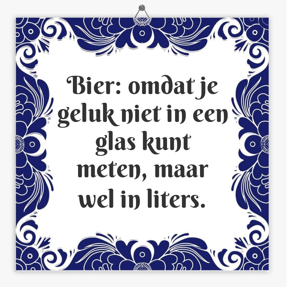 Bier: omdat je geluk niet in een glas kunt meten, maar wel in liters.