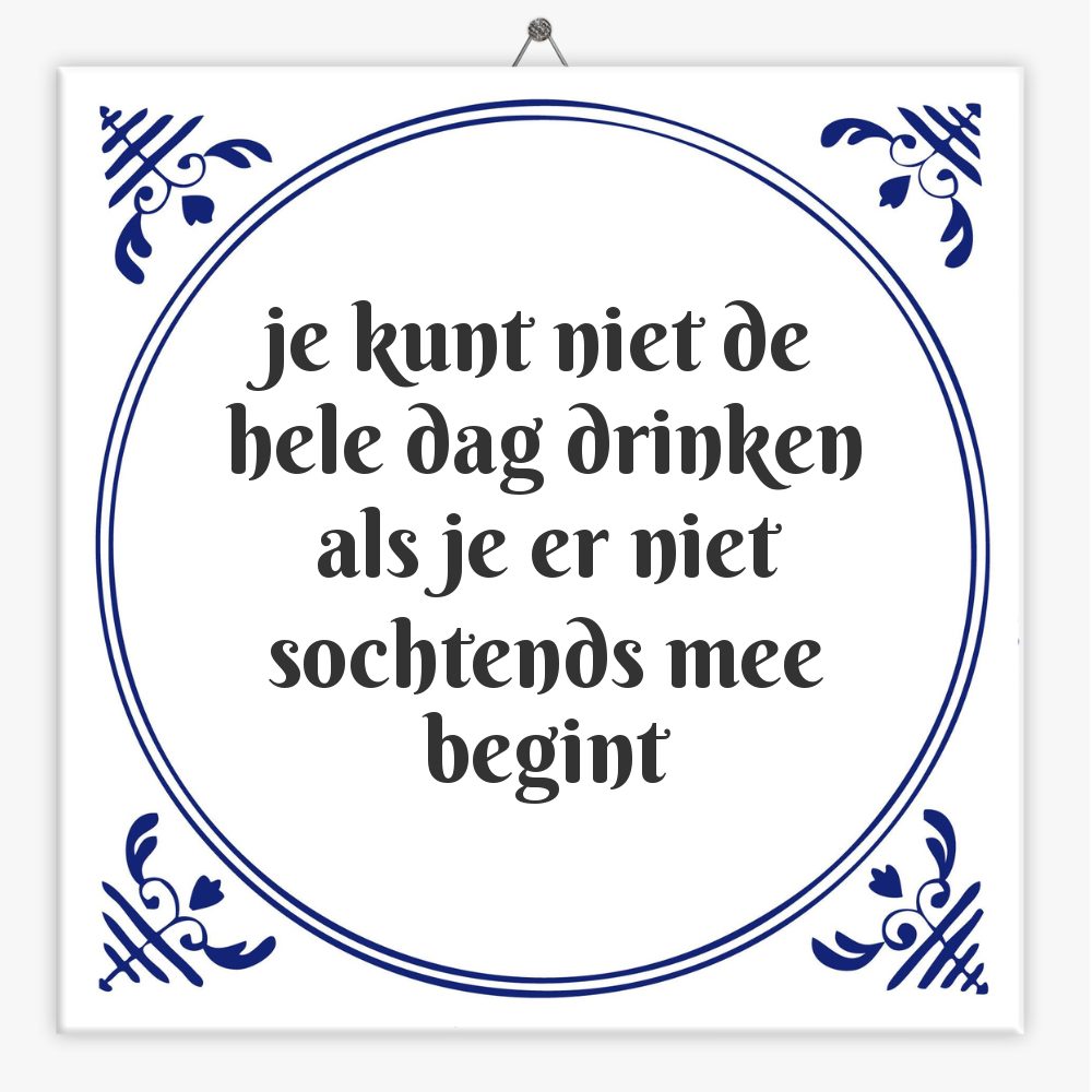 je kunt niet de hele dag drinken als je er niet sochtends mee begint
