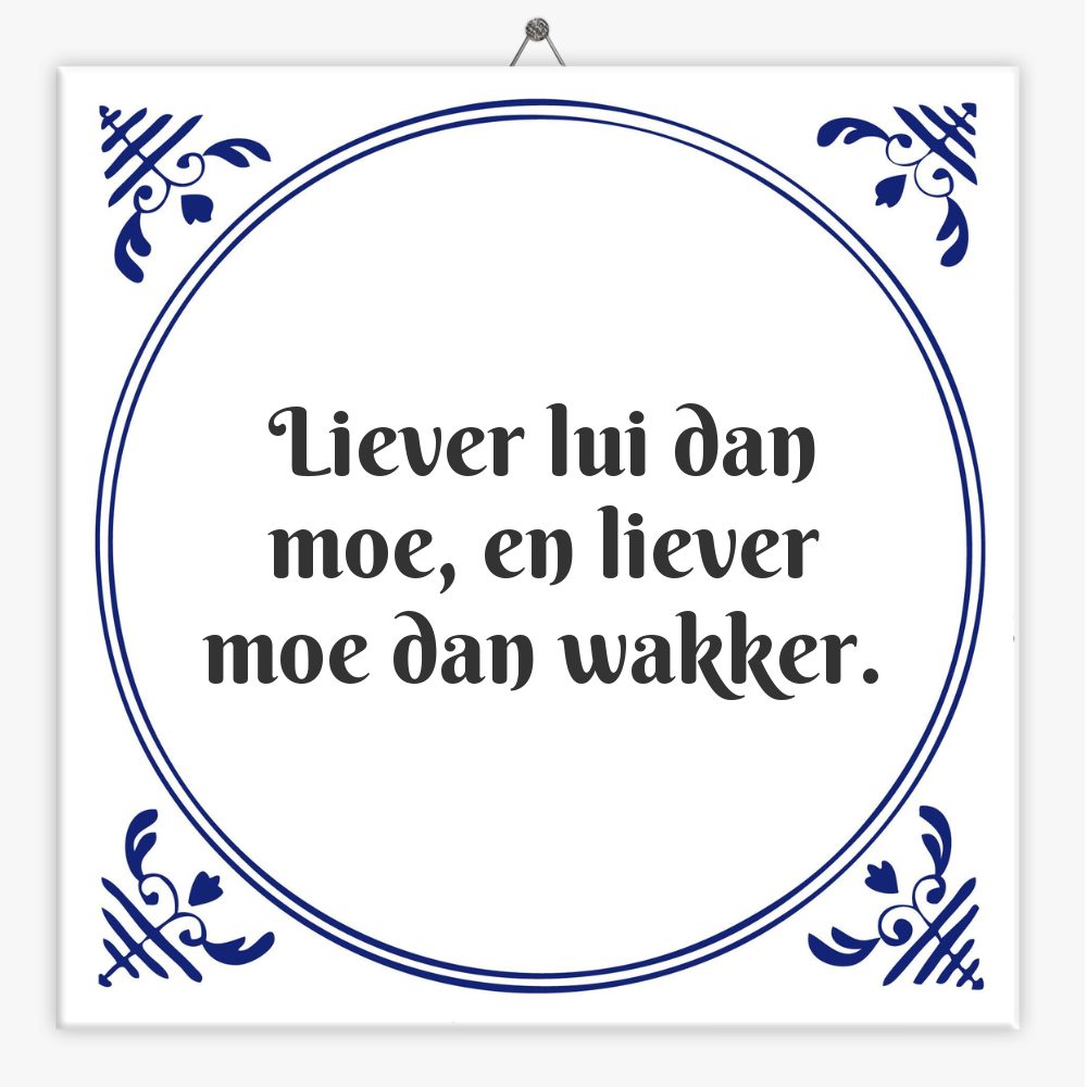 Liever lui dan moe, en liever moe dan wakker.