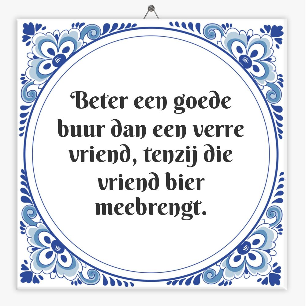 Beter een goede buur dan een verre vriend, tenzij die vriend bier meebrengt.