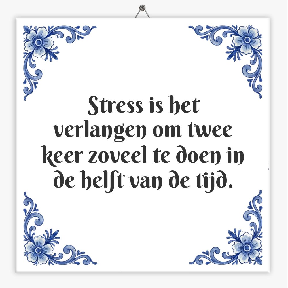 Stress is het verlangen om twee keer zoveel te doen in de helft van de tijd.
