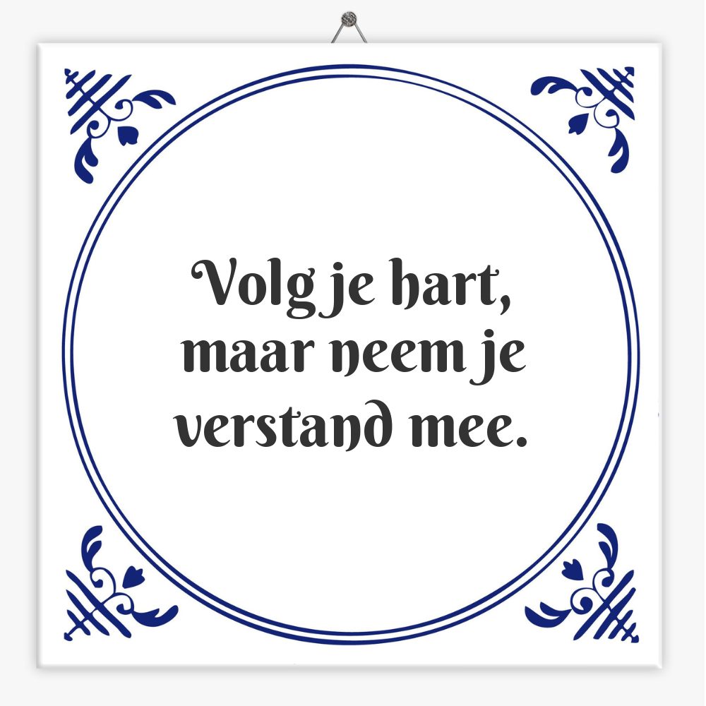 Volg je hart, maar neem je verstand mee.