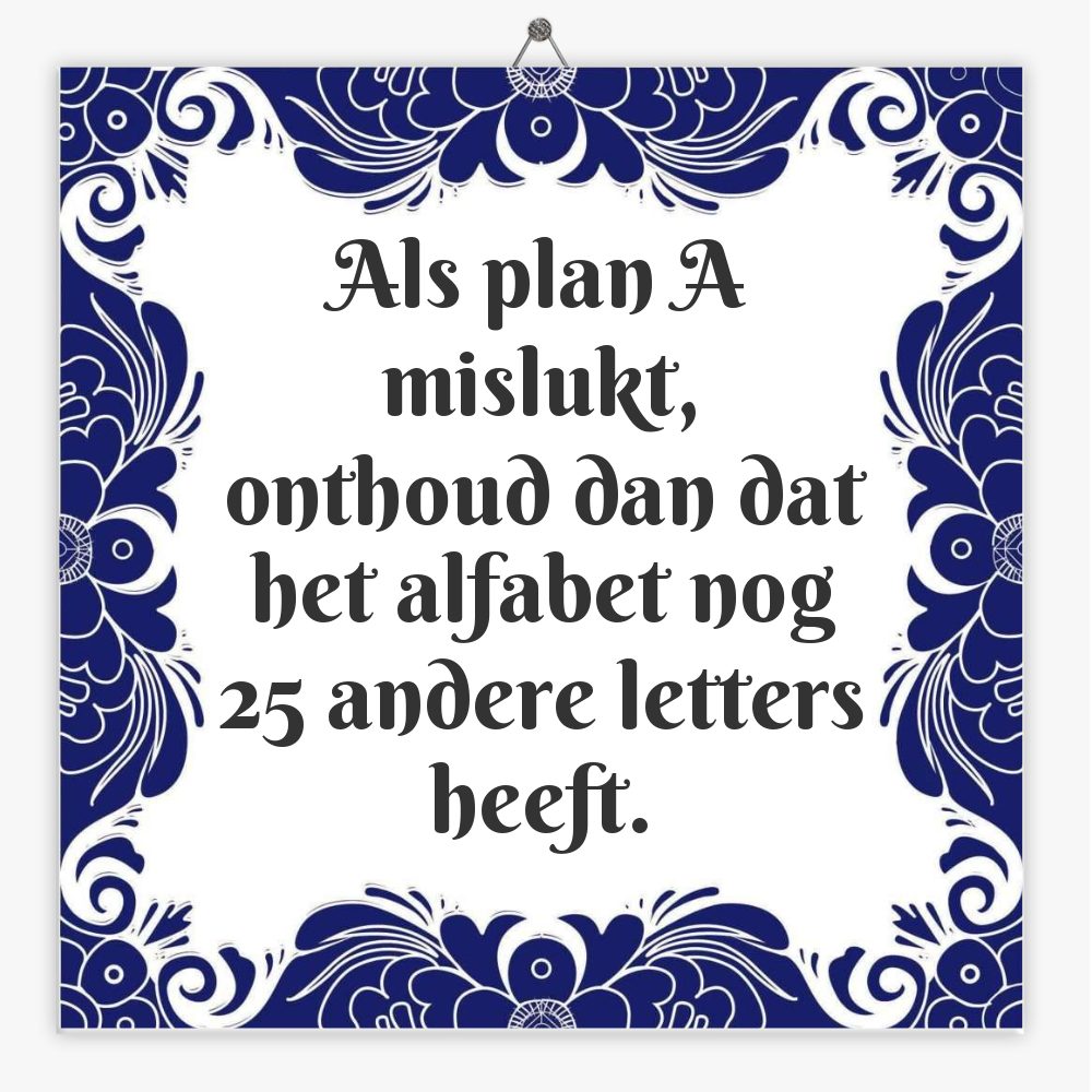 Als plan A mislukt, onthoud dan dat het alfabet nog 25 andere letters heeft.