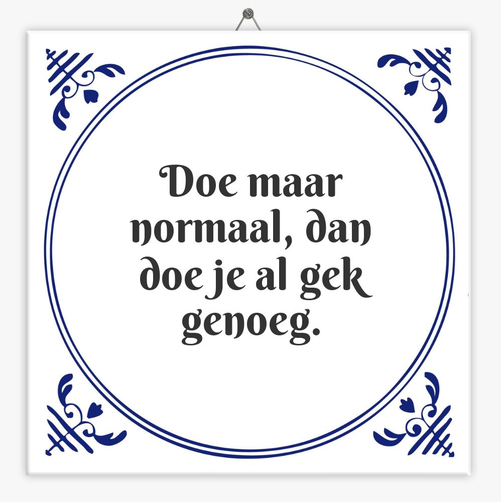 Doe maar normaal, dan doe je al gek genoeg.