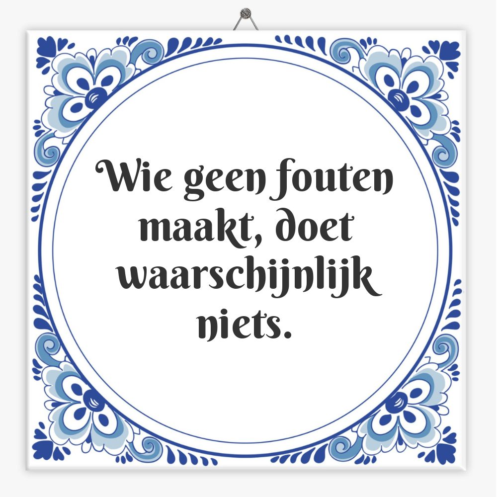 Wie geen fouten maakt, doet waarschijnlijk niets.