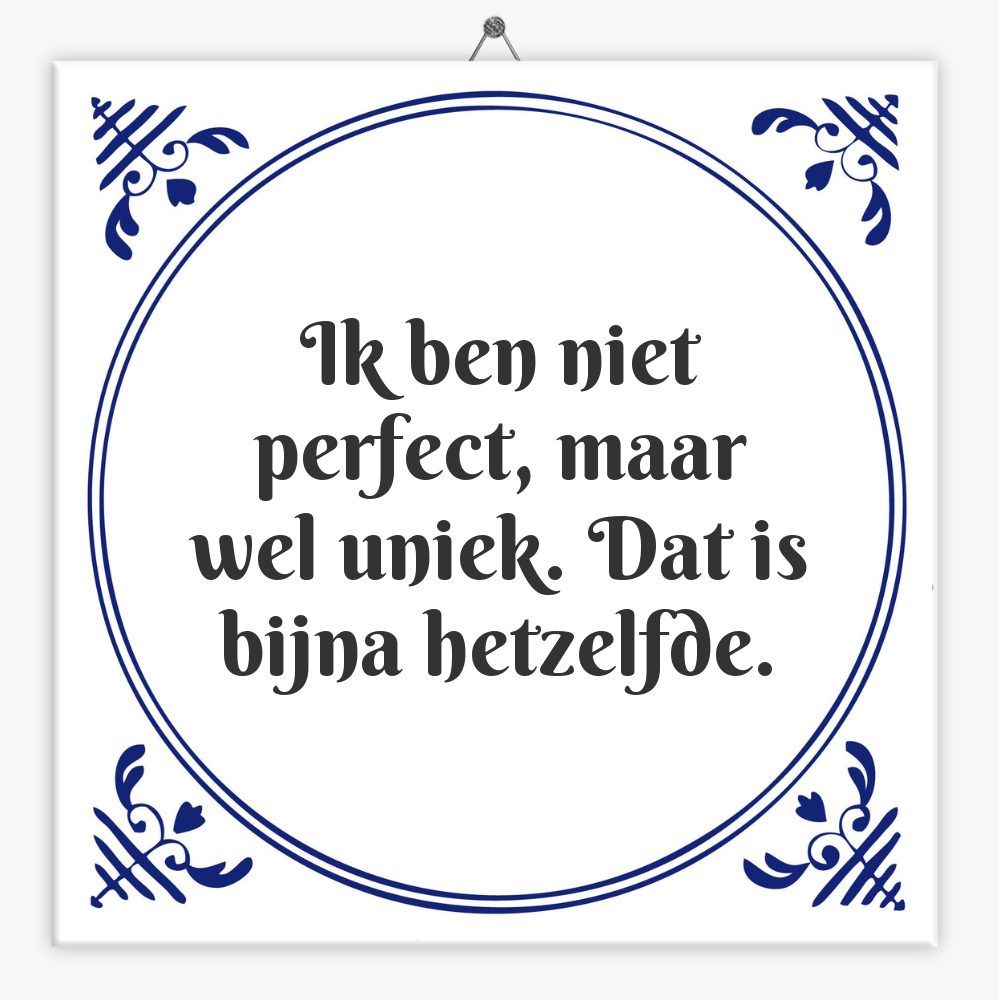 Ik ben niet perfect, maar wel uniek. Dat is bijna hetzelfde.