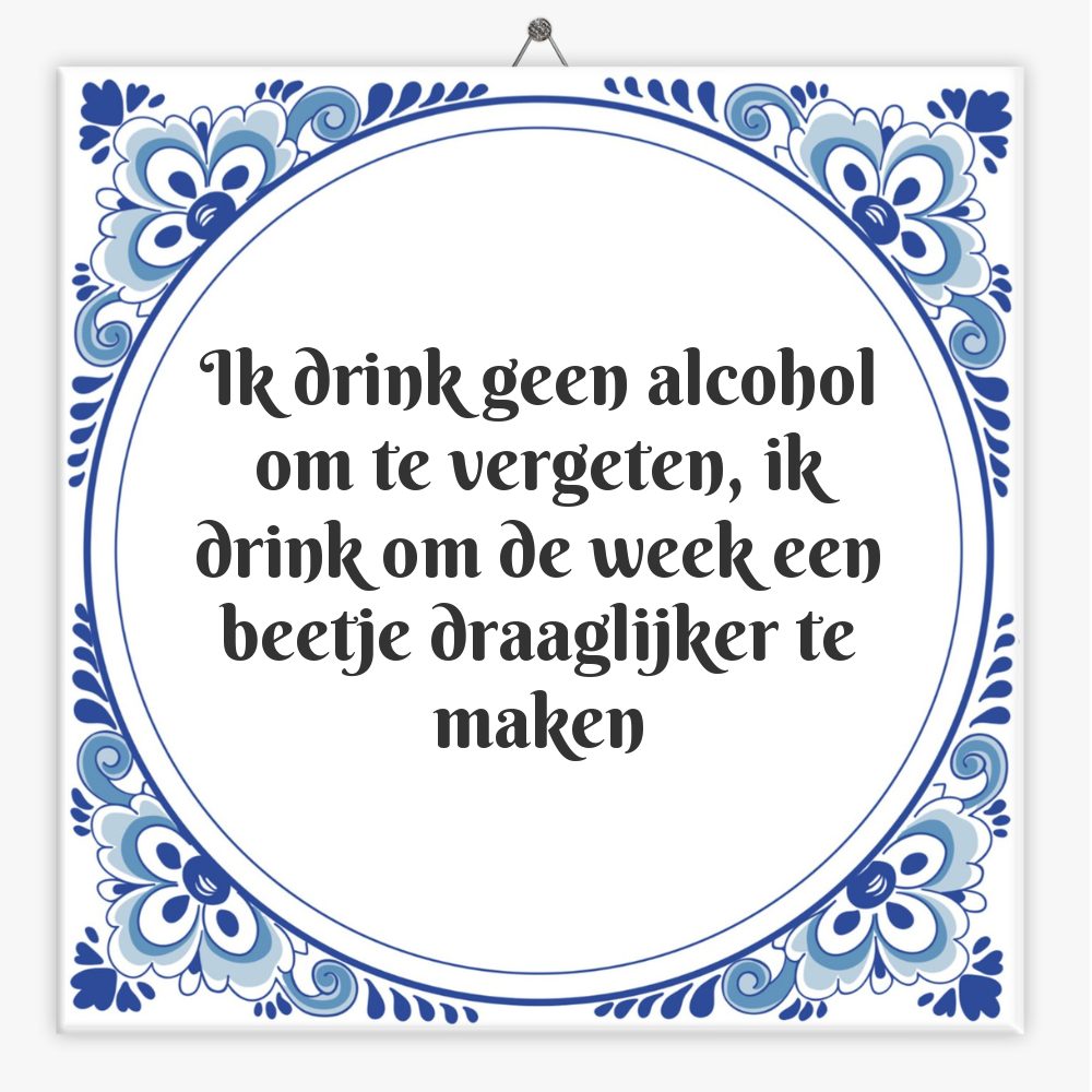 Ik drink geen alcohol om te vergeten, ik drink om de week een beetje draaglijker te maken