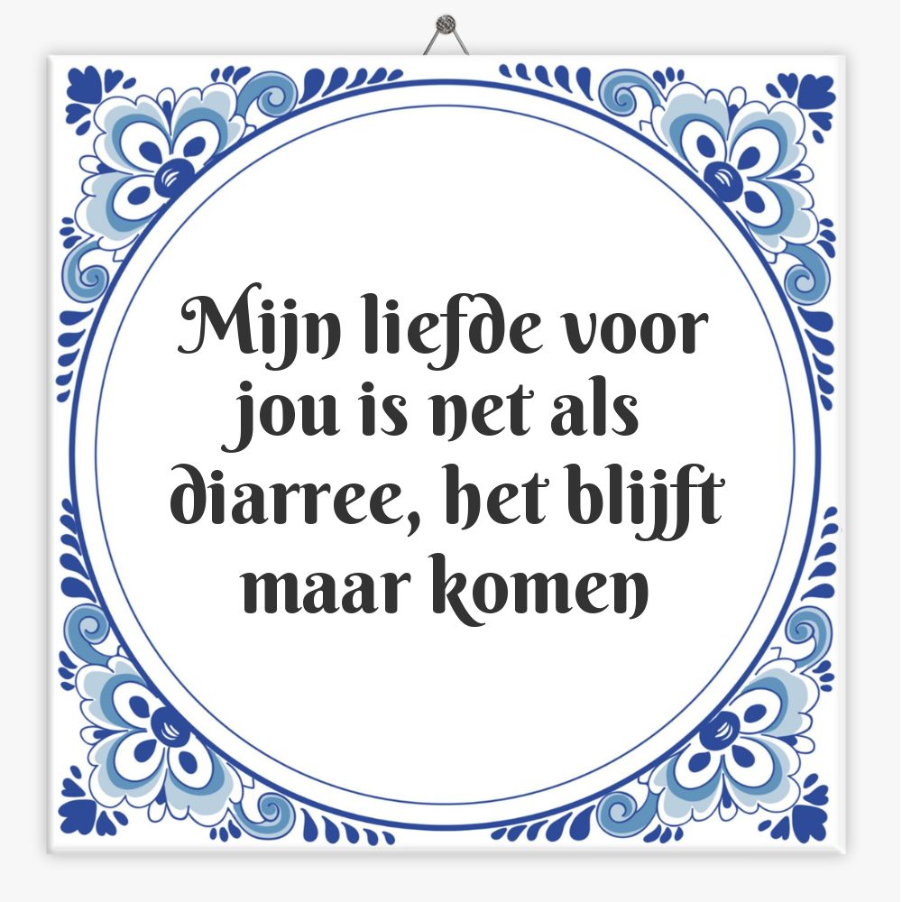 Mijn liefde voor jou is net als diarree, het blijft maar komen