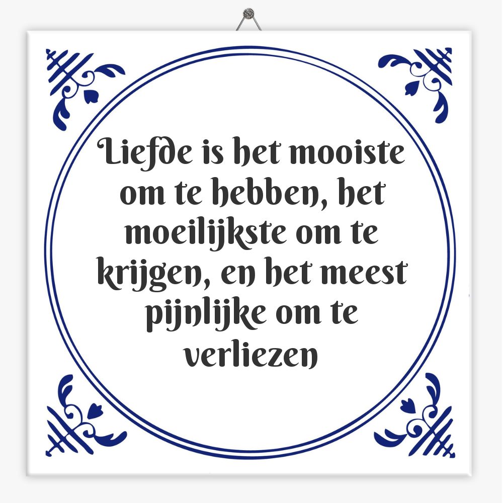 Liefde is het mooiste om te hebben, het moeilijkste om te krijgen, en het meest pijnlijke om te verliezen