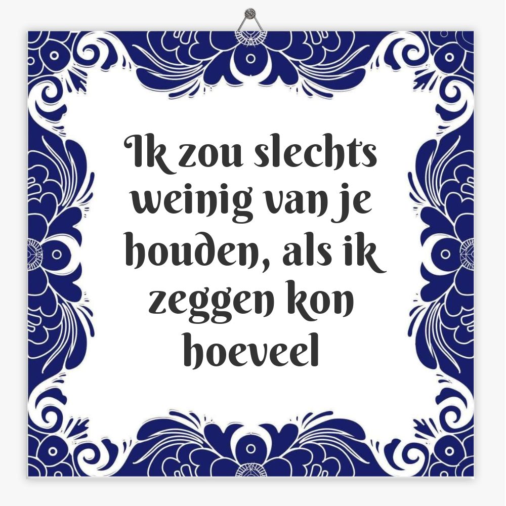 Ik zou slechts weinig van je houden, als ik zeggen kon hoeveel