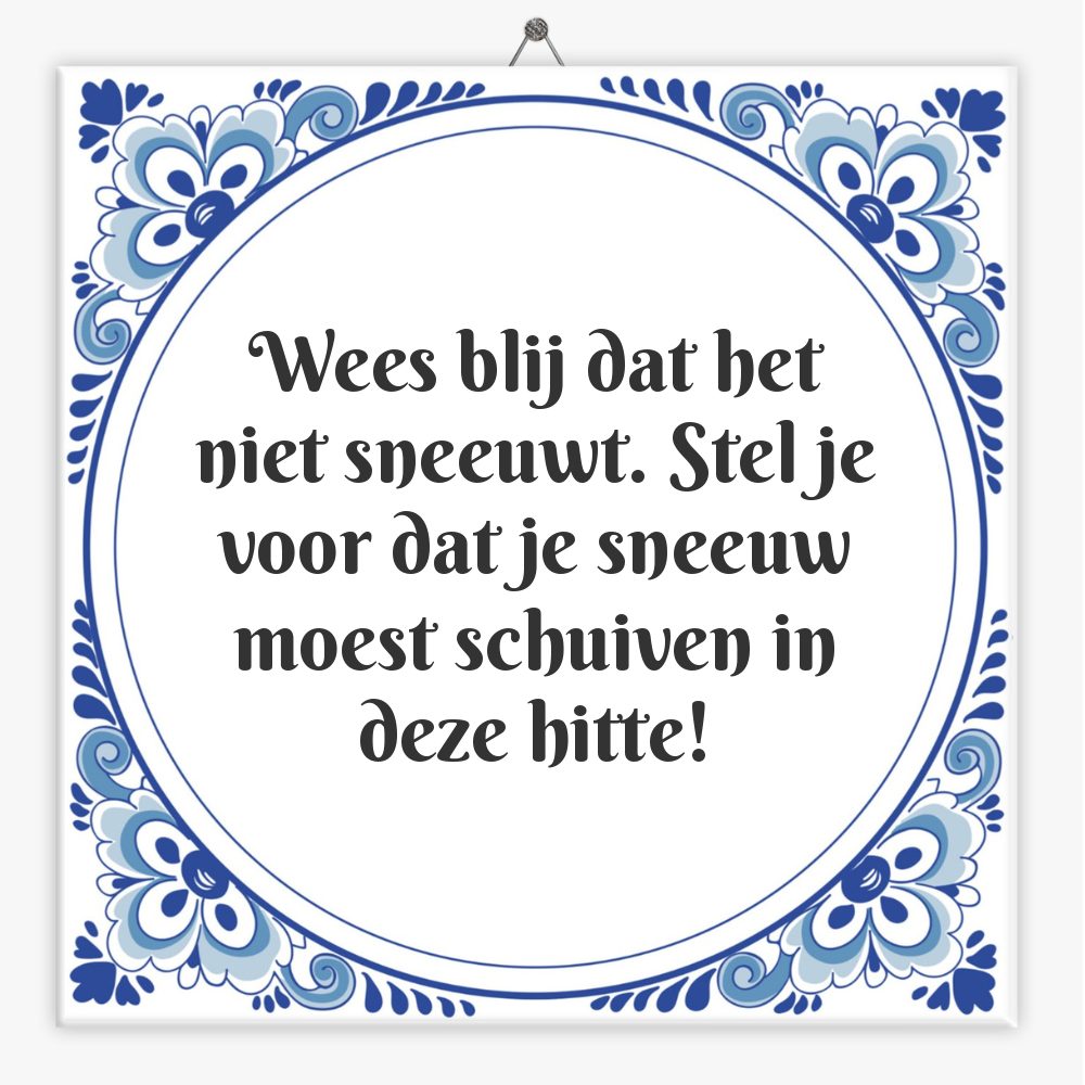 Wees blij dat het niet sneeuwt. Stel je voor dat je sneeuw moest schuiven in deze hitte!